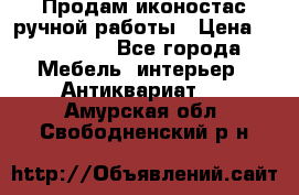 Продам иконостас ручной работы › Цена ­ 300 000 - Все города Мебель, интерьер » Антиквариат   . Амурская обл.,Свободненский р-н